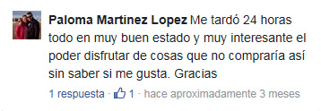 Paloma Martinez Lopez: Me tardó 24 horas todo en muy buen estado y muy interesante el poder disfrutar de cosas que no compraría así sin saber si me gusta. Gracias